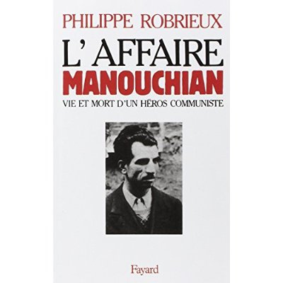 L'Affaire Manouchian. Vie et mort d'un héros communiste