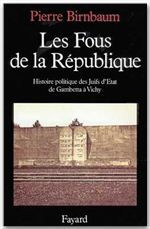 LES FOUS DE LA REPUBLIQUE. Histoire politique des juifs d'Etat, de Gambetta à Vichy