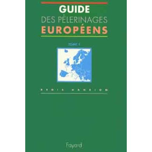 Guide des pélerinages européens. Tome 1