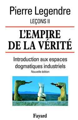 Leçons. Tome 2, L'empire de la vérité : introduction aux espaces dogmatiques industriels