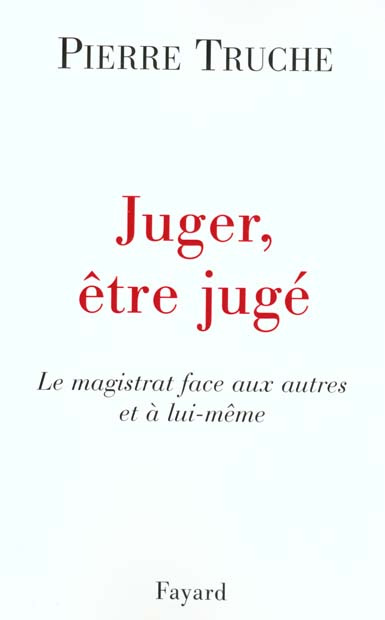 Juger, être jugé. Le magistrat face aux autres et à lui-même