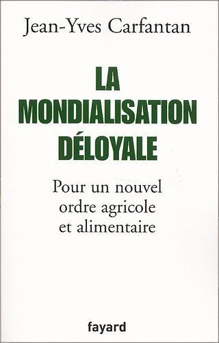 La mondialisation déloyale. Pour un nouvel ordre agricole et alimentaire