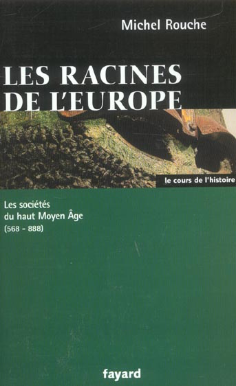 Les racines de l'Europe. Les sociétés du haut Moyen Age 568-888