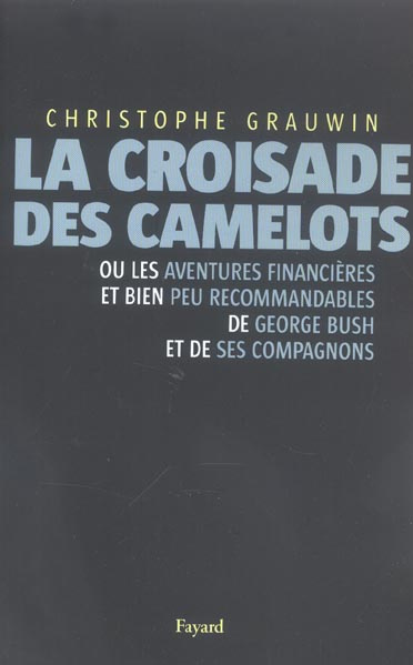 La croisade des camelots. Ou les aventures financières et bien peu recommandables de Georges Bush et