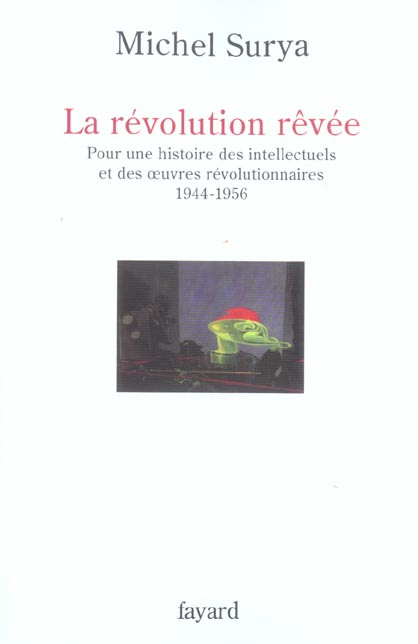 La révolution rêvée. Pour une histoire des intellectuels et des oeuvres révolutionnaires 1944-1956