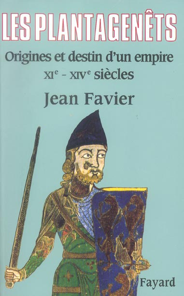 LES PLANTAGENETS - ORIGINES ET DESTIN D'UN EMPIRE (XIE-XIVE SIECLES)