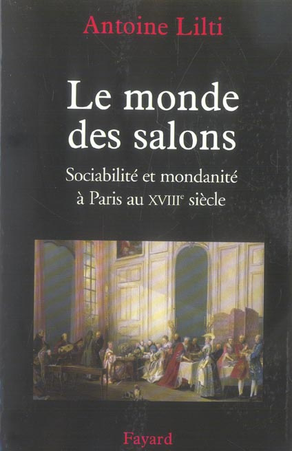 Le Monde des salons. Sociabilité et mondanité à Paris au XVIIIe siècle