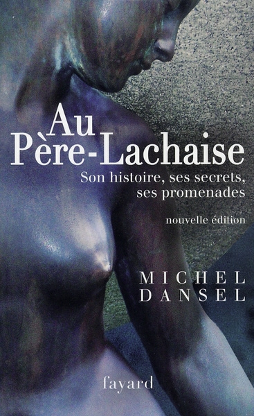 Au Père-Lachaise. Son histoire, ses secrets, ses promenades, Edition revue et augmentée