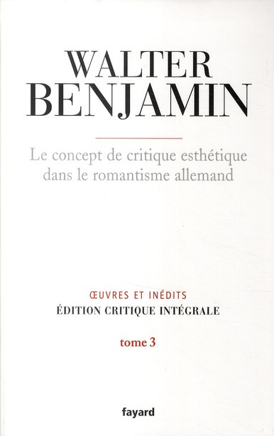Oeuvres et inédits. Tome 3, Le concept de critique esthétique dans le romantisme allemand