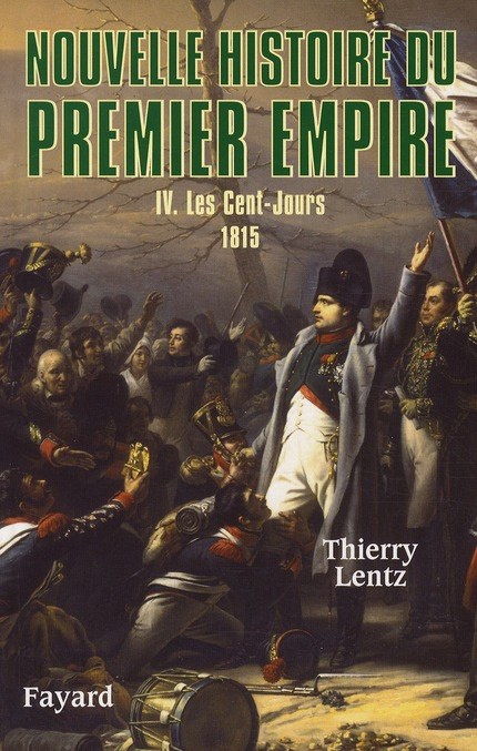 Nouvelle histoire du Premier Empire. Tome 4, Les Cent-Jours 1815