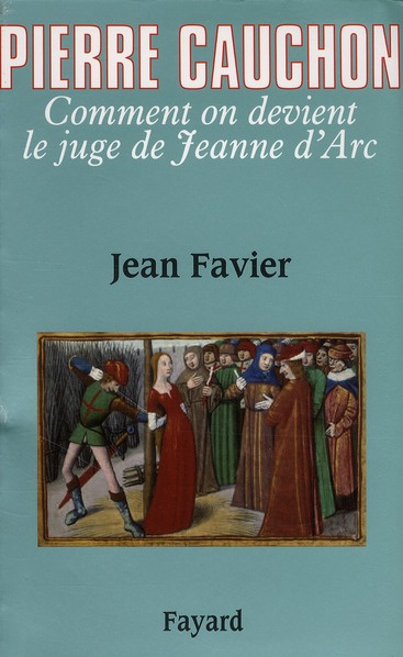 PIERRE CAUCHON - COMMENT ON DEVIENT LE JUGE DE JEANNE D'ARC