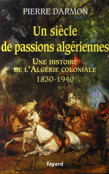 Un siècle de passions algériennes. Une histoire de l'Algérie coloniale (1830-1940)
