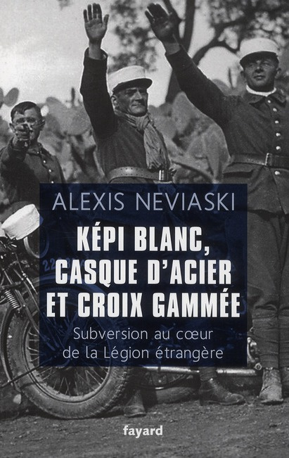 Képi Blanc, casque d'acier et croix gammée. Subversion et contre-espionnage au coeur de la Légion ét