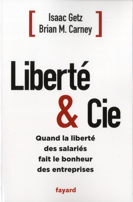 Liberté & Cie. Quand la liberté des salariés fait le bonheur des entreprises