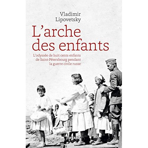 L'arche des enfants. L'odyssée de huit cents enfants de Saint-Pétersbourg pendant la guerre civile r