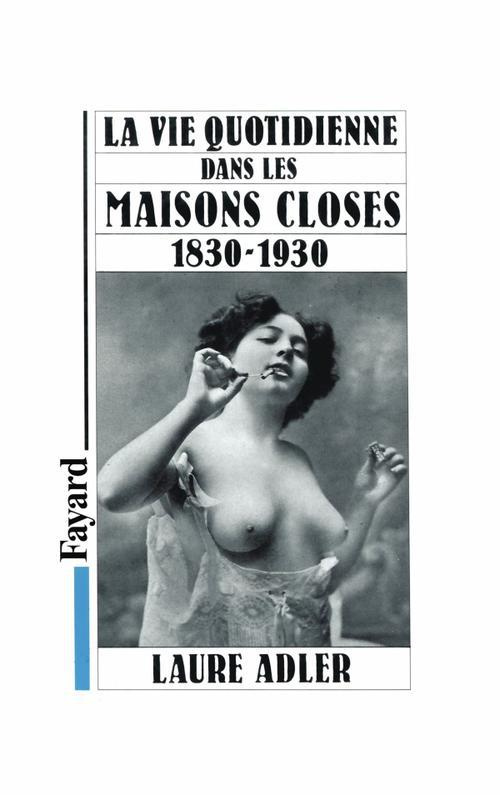 La vie quotidienne dans les maisons closes (1830-1930)