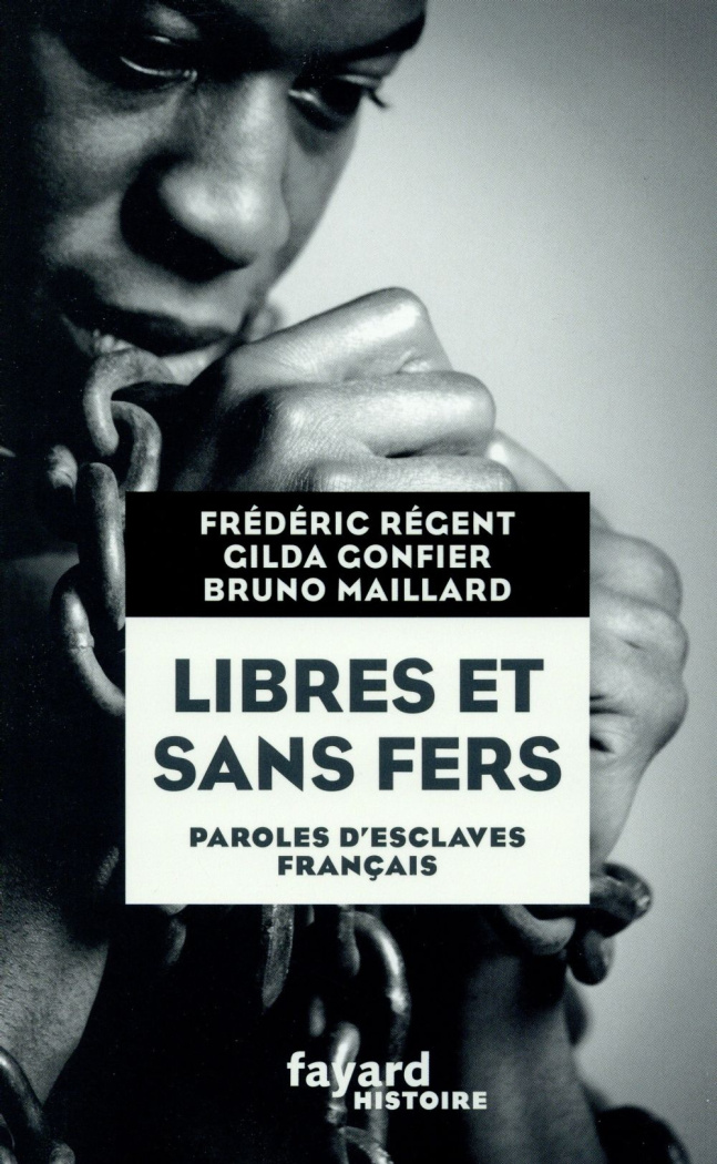 Libres et sans fers : paroles d'esclaves français. Guadeloupe, Ile Bourbon (Réunion), Martinique