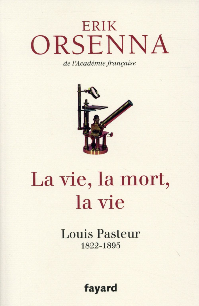 La vie, la mort, la vie. Louis Pasteur 1822-1895