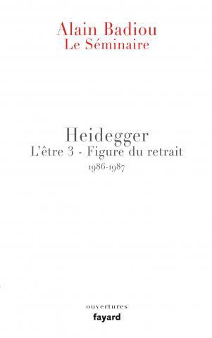 Heidegger L'être 3 - Figure du retrait. Le séminaire 1986-1987