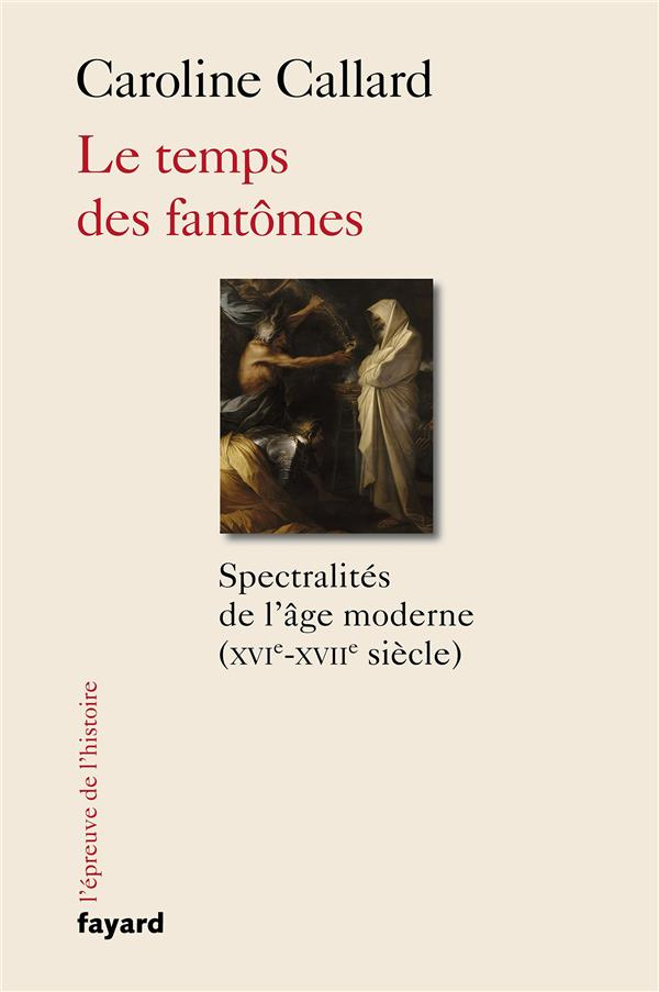 Le temps des fantômes. Spectralités de l'âge moderne (XVIe-XVII siècle)