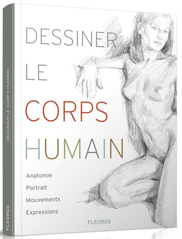 Dessiner le corps humain. Anatomie, portrait, mouvements, expressions