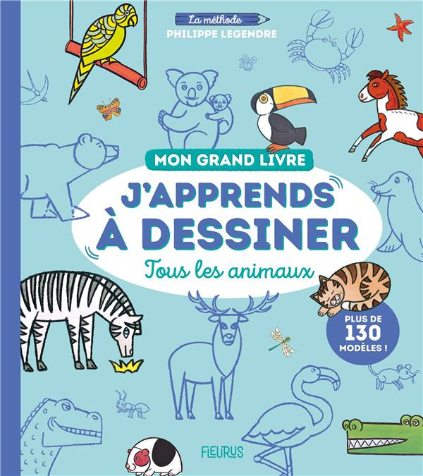 Mon grand livre j'apprends à dessiner tous les animaux. Plus de 130 modèles !