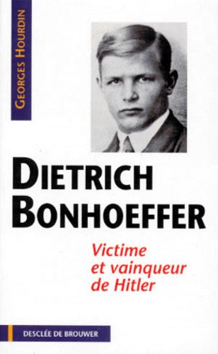 DIETRICH BONHOEFFER. Victime et vainqueur de Hitler