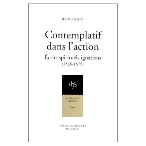 CONTEMPLATIF DANS L'ACTION. Ecrits spirituels ignatiens (1535-1575)