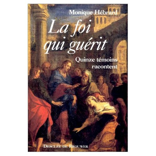 La foi qui guérit. Quinze témoins racontent