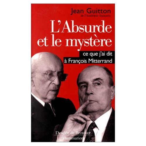 L'ABSURDE ET LE MYSTERE. Ce que j'ai dit à François Mitterrand