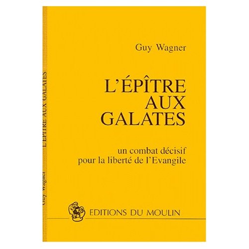 L'EPITRE AUX GALATES. Un combat décisif pour la liberté de l'Evangile