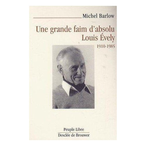 UNE GRANDE FAIM D'ABSOLU - LOUIS EVELY, 1910-1985