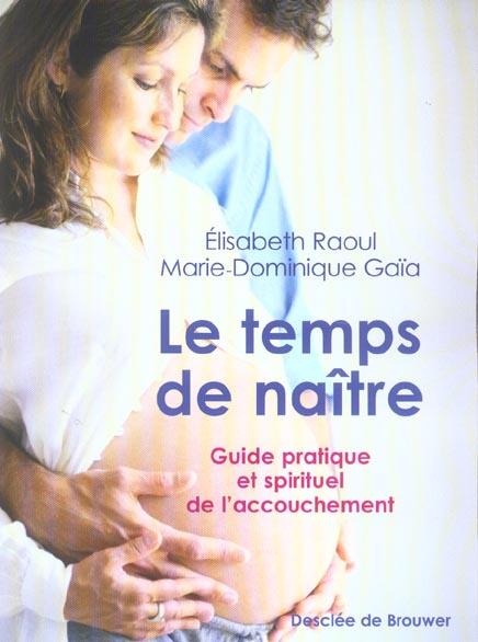 Le temps de naître. Guide pratique et spirituel de l'accouchement