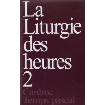 Liturgie des heures, tome 2. Carême - Temps pascal