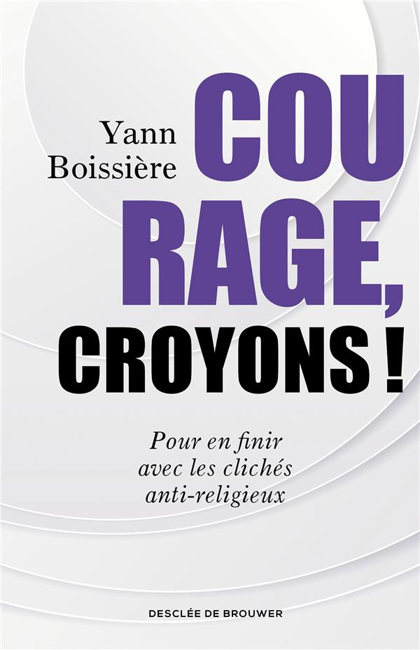Courage, croyons !. Pour en finir avec les clichés anti-religieux