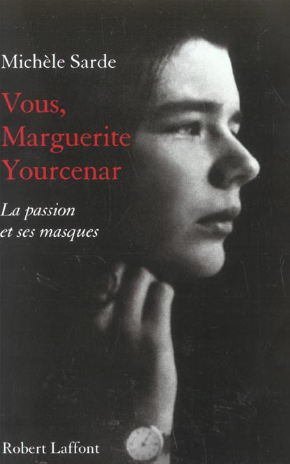 Vous, Marguerite Yourcenar. La passion et ses masques