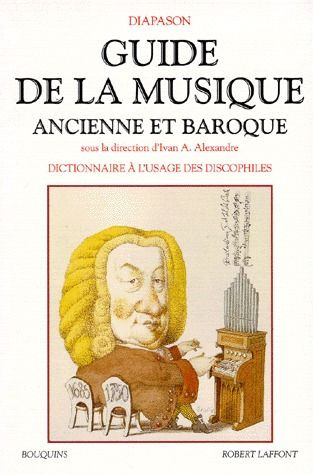 Guide de la musique ancienne et baroque. Dictionnaire à l'usage des discophiles, glossaire et index