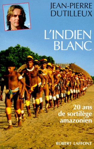 L'INDIEN BLANC. 20 ans de sortilège amazonien