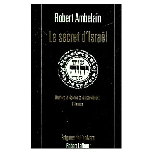 LE SECRET D'ISRAEL. Derrière la légende et le merveilleux : l'Histoire