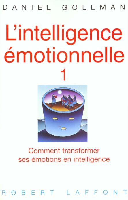 L'intelligence émotionnelle. Comment transformer ses émotions en intelligence