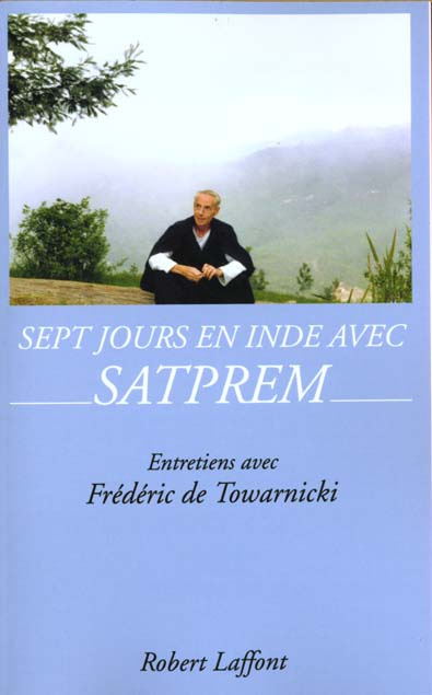 SEPT JOURS EN INDE AVEC SATPREM. Entretiens avec Frédéric de Towarnicki
