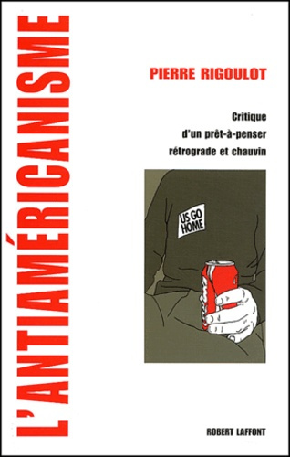 L'antiaméricanisme. Critique d'un prêt-à-penser rétrograde et chauvin