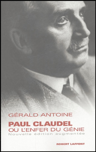 Paul Claudel ou l'Enfer du génie. Edition revue et augmentée