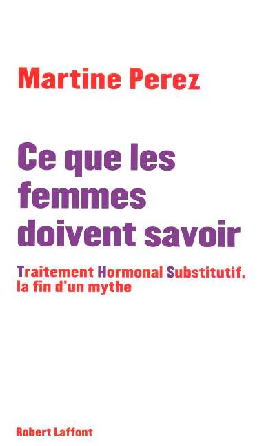 Ce que les femmes doivent savoir. Traitement Hormonal Substitutif, la fin d'un mythe