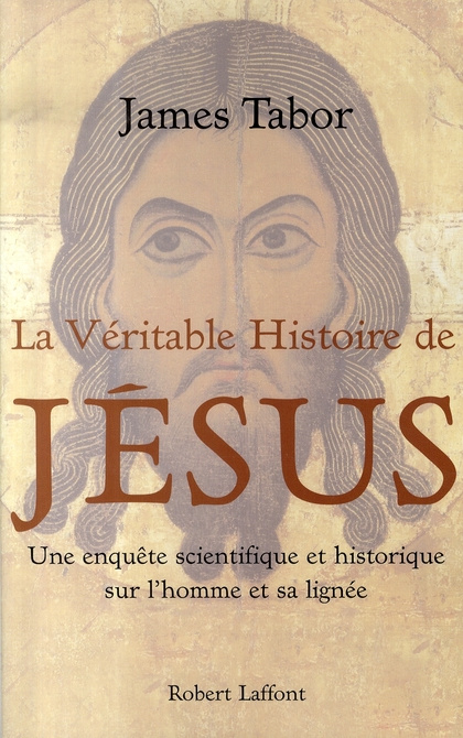 La véritable histoire de Jésus. Une enquête scientifique et historique sur l'homme et sa lignée