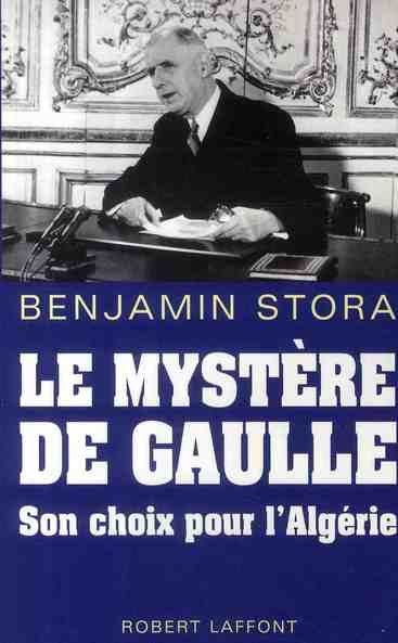Le mystère De Gaulle. Son choix pour l'Algérie