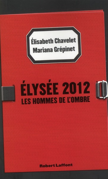 Elysée 2012. Les Hommes de l'ombre
