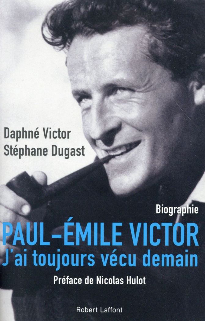 Paul-Emile Victor. "J'ai toujours vécu demain"