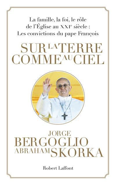 Sur la terre comme au ciel. La famille, la foi, le rôle de l'Eglise au XXIe siècle : Les convictions