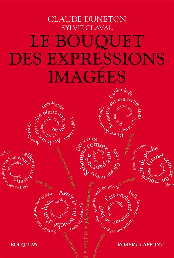 Le bouquet des expressions imagées. Encyclopédie thématique des locutions figurées de la langue fran
